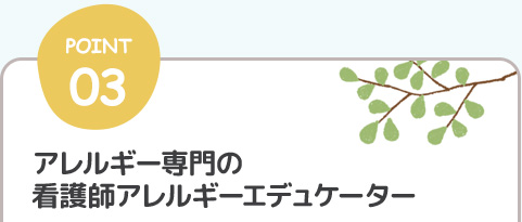 POINT03.アレルギー専門の看護師アレルギーエデュケーター