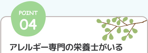 POINT04.アレルギー専門の栄養士がいる